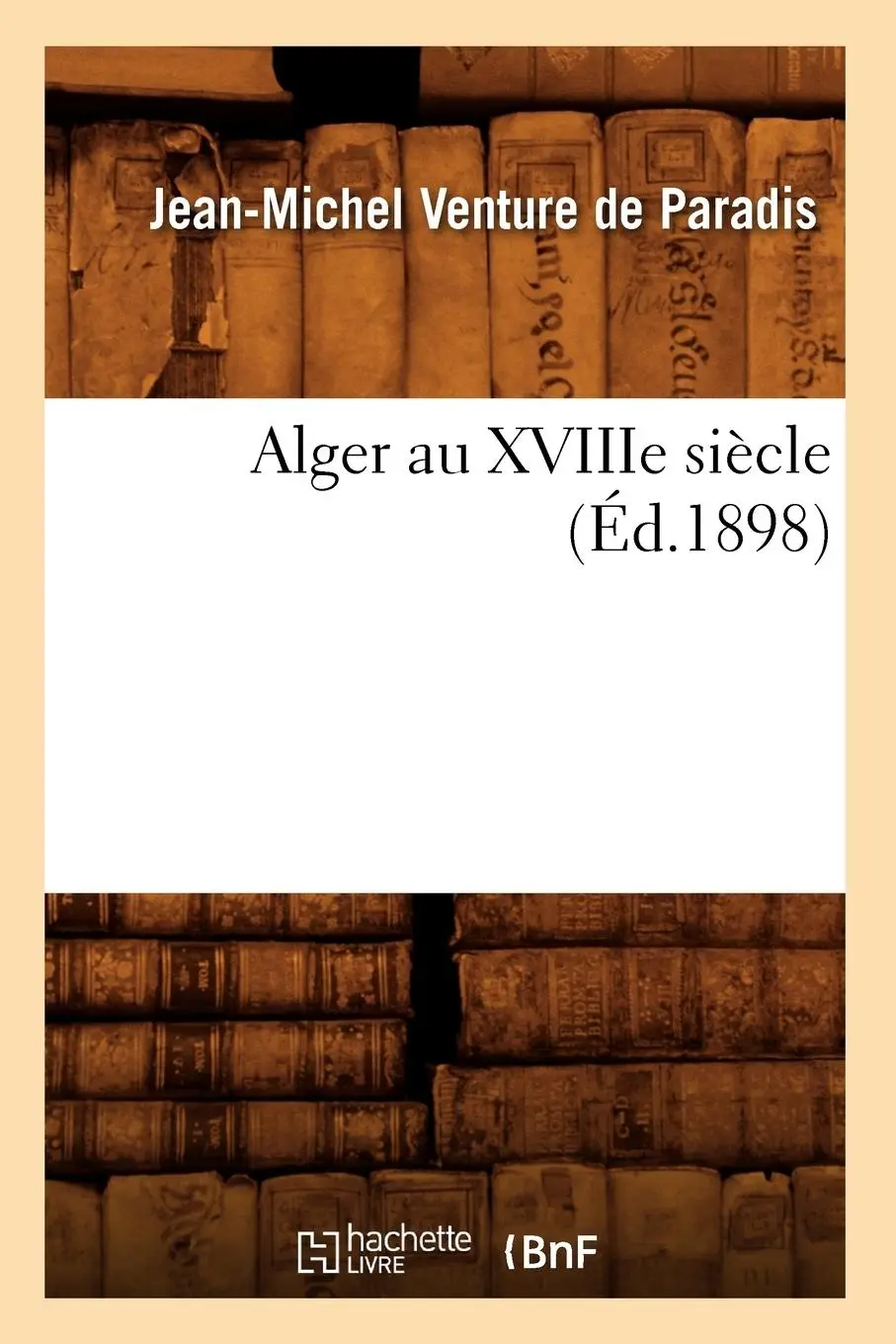 Cover: 9782012522442 | Alger Au Xviiie Siècle (Éd.1898) | Jean-Michel Venture de Paradis
