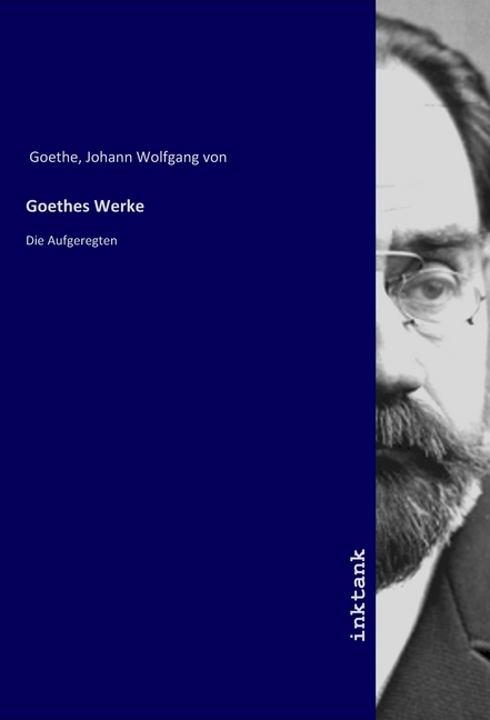 Goethes Werke | Die Aufgeregten | Johann Wolfgang von Goethe | Taschenbuch | Englisch | Inktank-Publishing | EAN 9783747722442 - Goethe, Johann Wolfgang von
