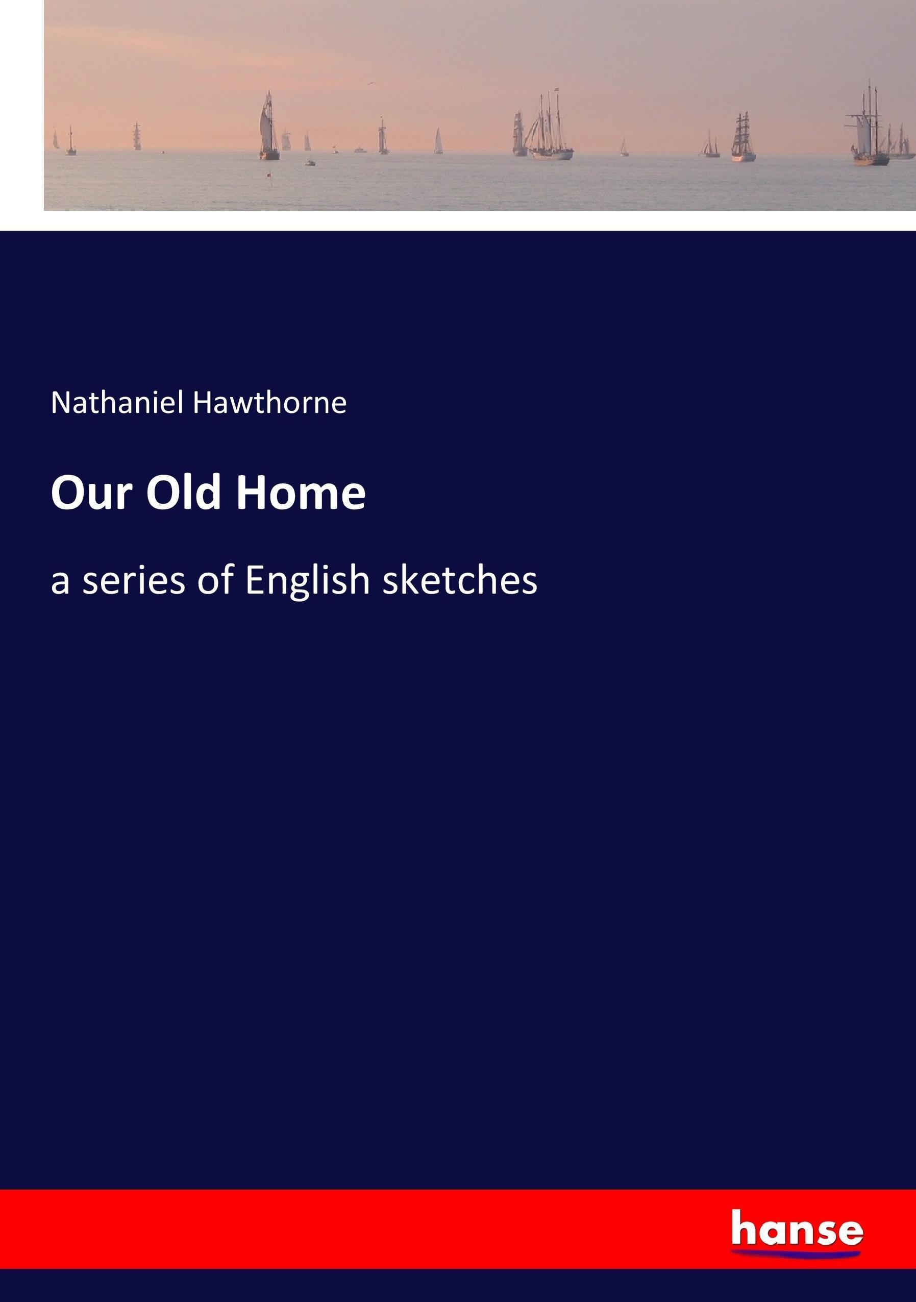Our Old Home | a series of English sketches | Nathaniel Hawthorne | Taschenbuch | Paperback | 408 S. | Englisch | 2017 | hansebooks | EAN 9783337093242 - Hawthorne, Nathaniel
