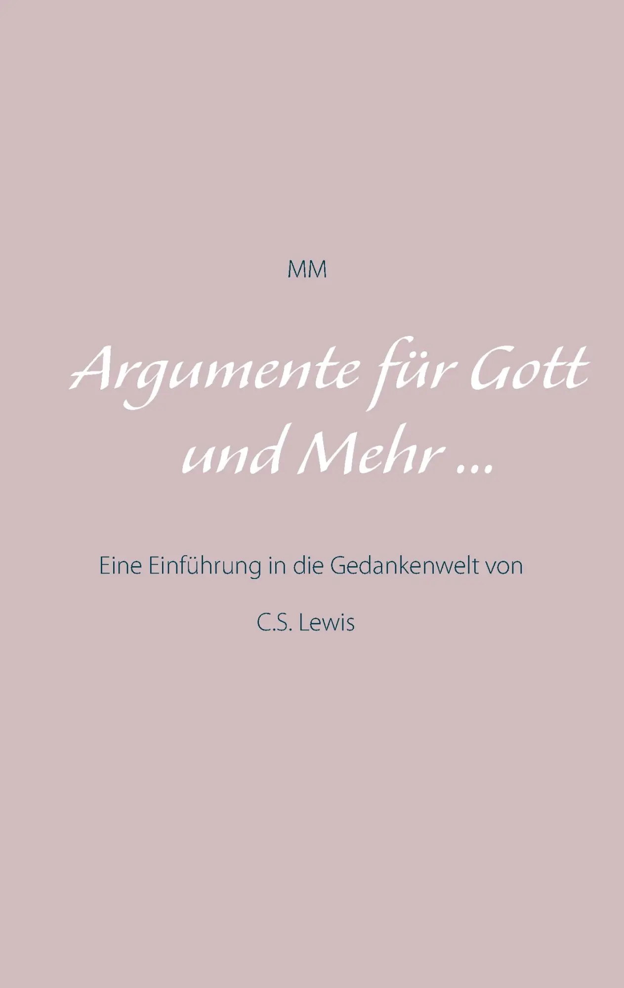 Argumente für Gott und Mehr ...: Eine Einführung in die Gedankenwelt von C.S. Lewis