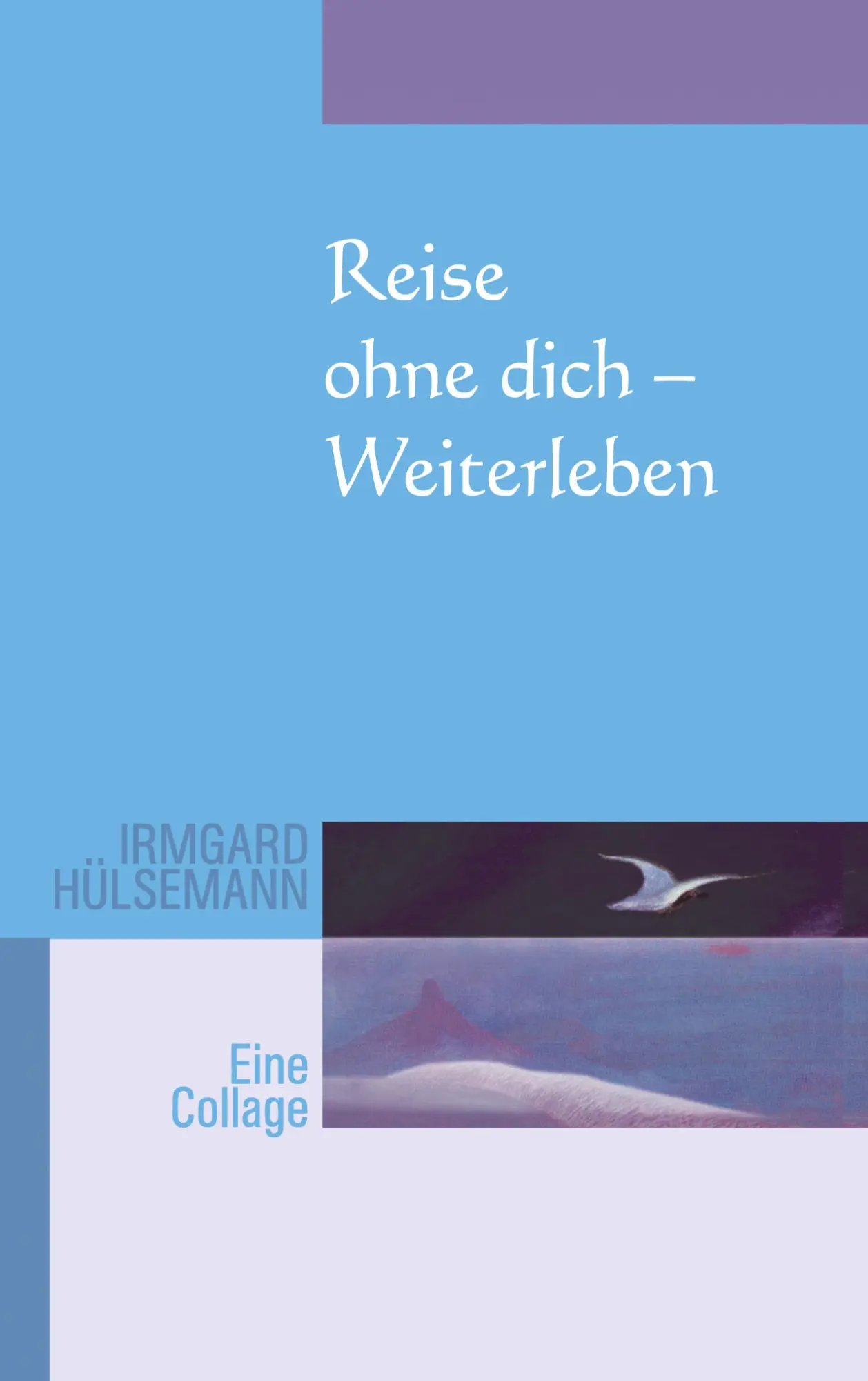 Cover: 9783833434242 | Reise ohne Dich - Weiterleben | Eine Collage | Irmgard Hülsemann