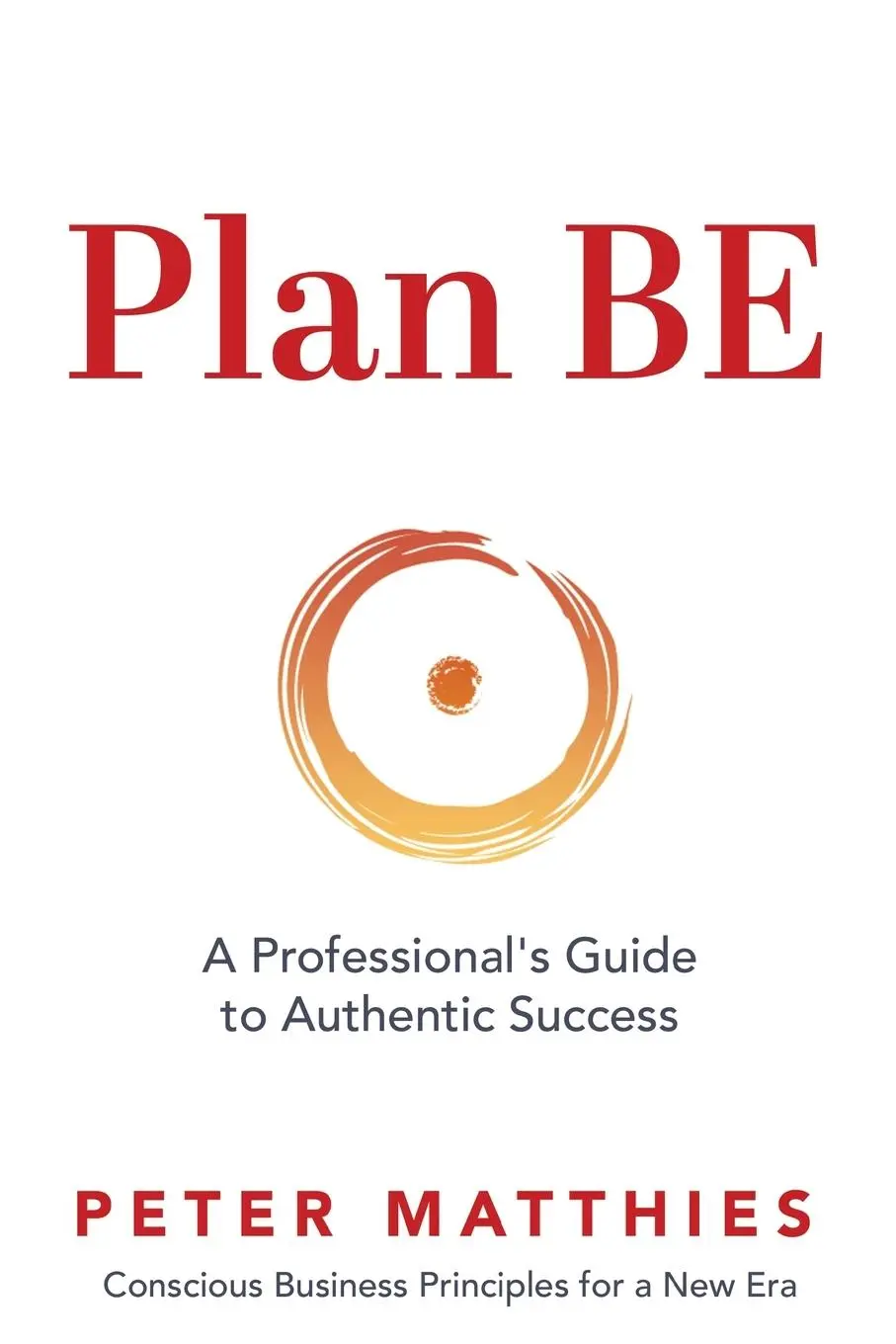 Cover: 9798218284442 | Plan BE | A Professional's Guide to Authentic Success | Peter Matthies
