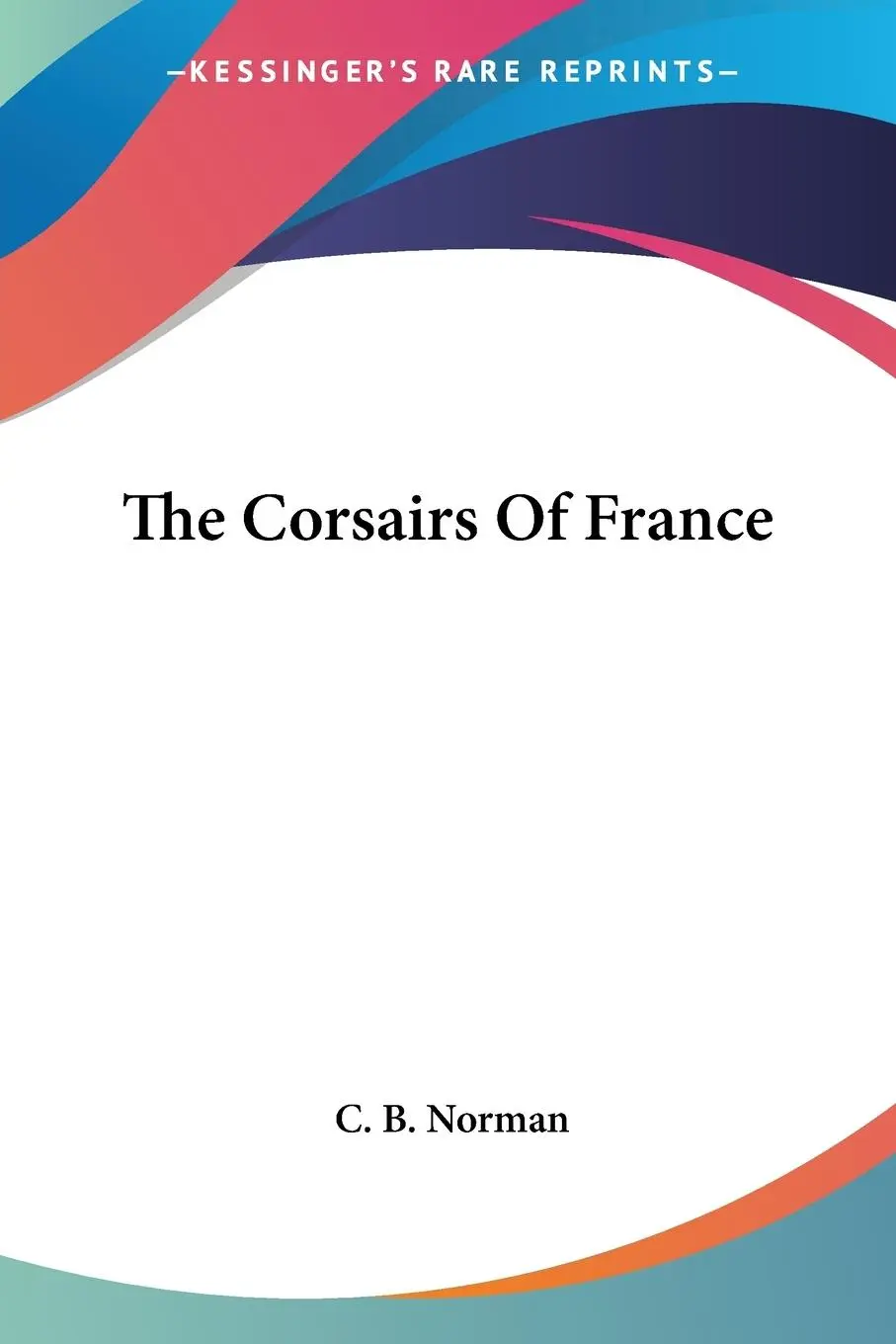 Cover: 9781417965342 | The Corsairs Of France | C. B. Norman | Taschenbuch | Englisch | 2004
