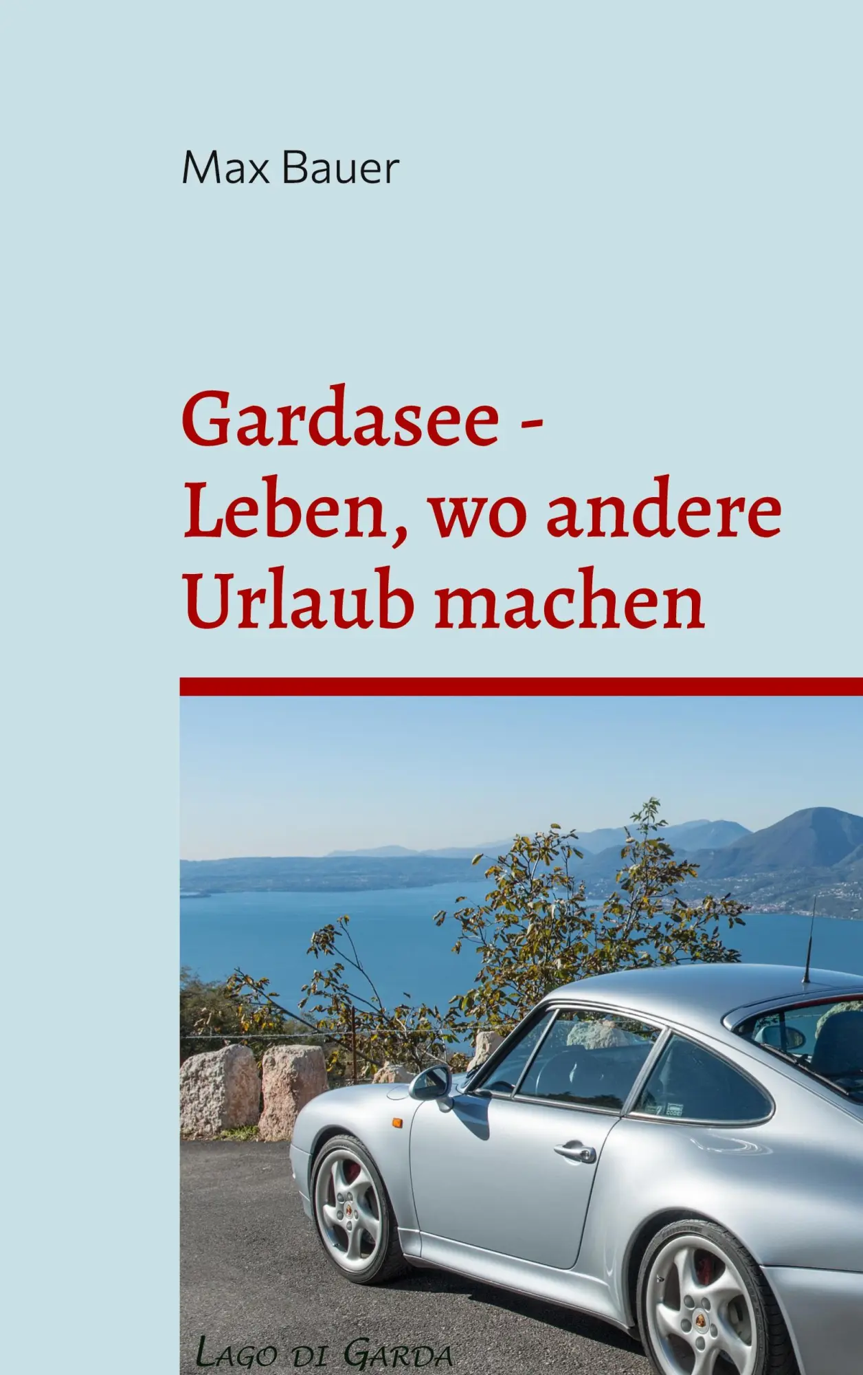 Cover: 9783755796442 | Gardasee - Leben, wo andere Urlaub machen | Max Bauer | Taschenbuch