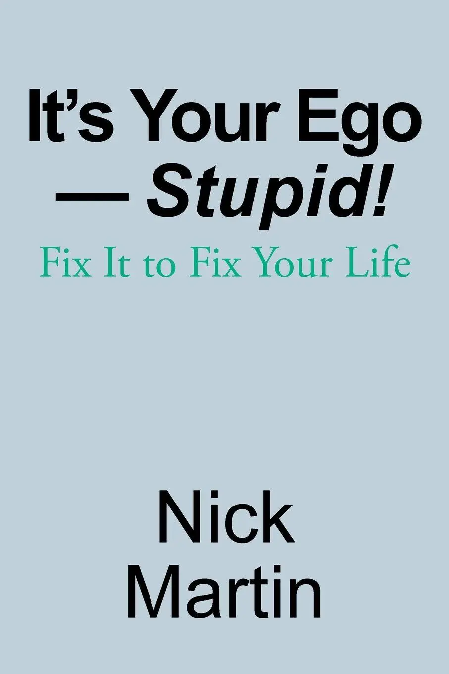 Cover: 9781982216542 | It's Your Ego-Stupid! | Fix It to Fix Your Life | Nick Martin | Buch