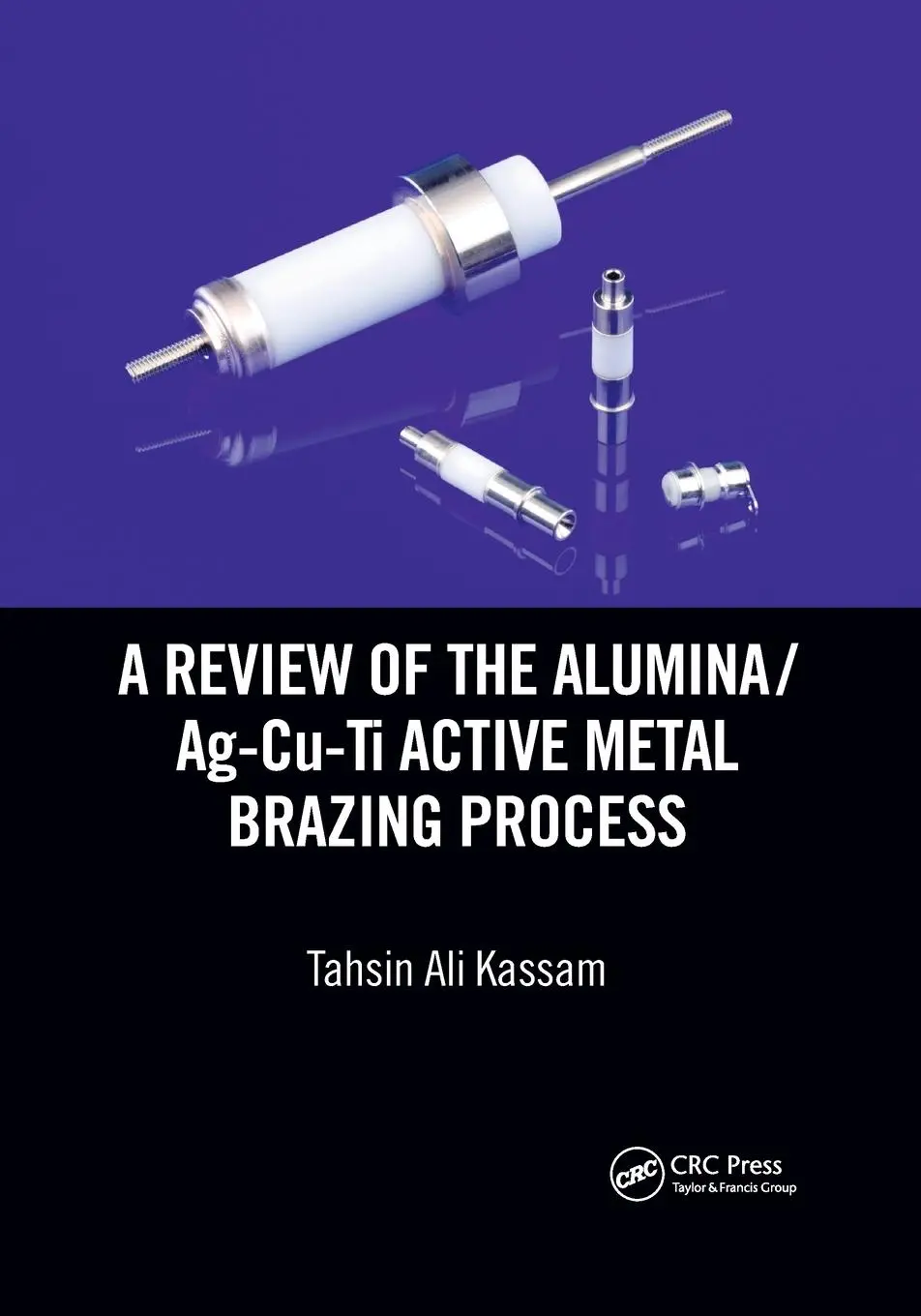 Cover: 9780367656942 | A Review of the Alumina/Ag-Cu-Ti Active Metal Brazing Process | Kassam