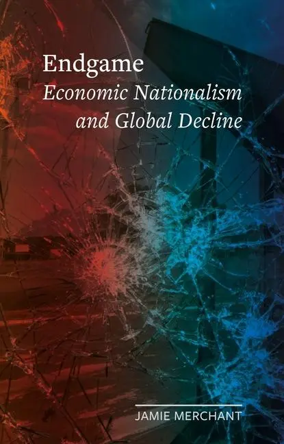 Cover: 9781789149142 | Endgame | Economic Nationalism and Global Decline | Jamie Merchant