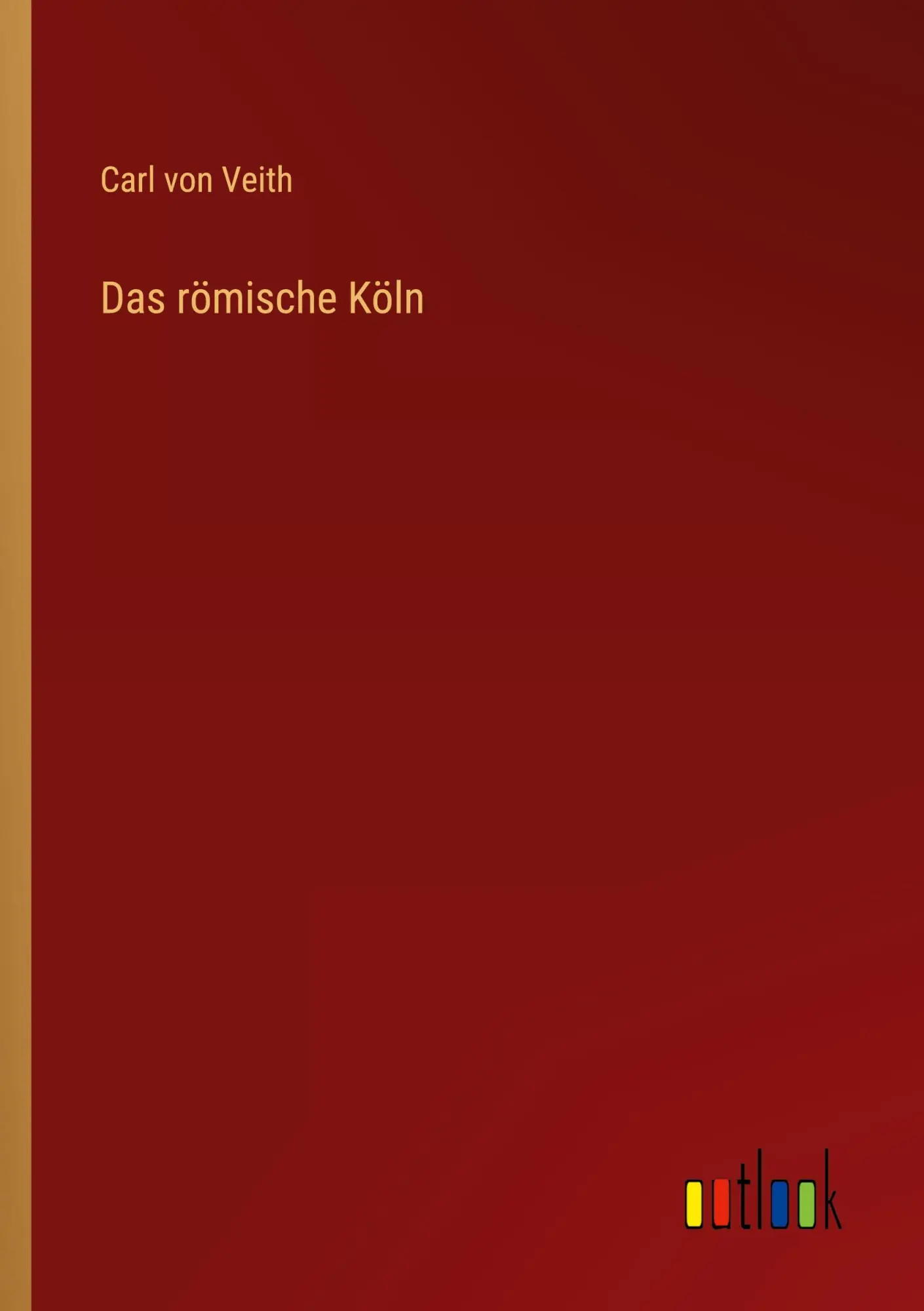 Cover: 9783368259242 | Das römische Köln | Carl Von Veith | Taschenbuch | 72 S. | Deutsch