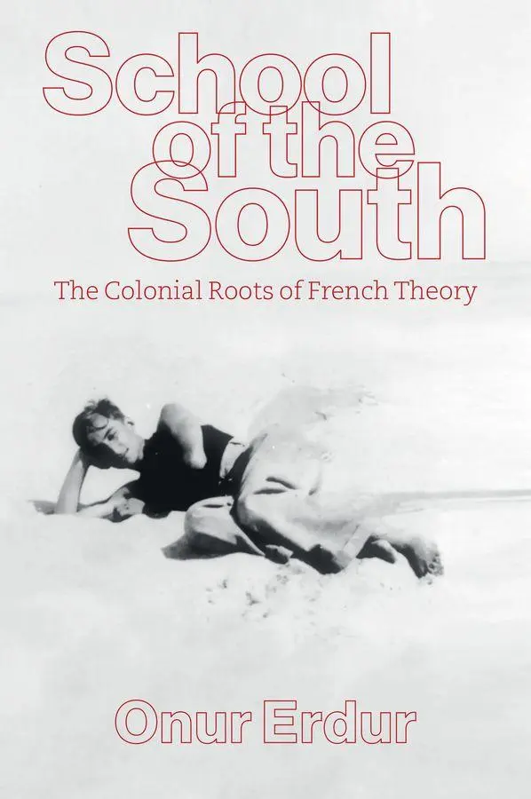 Cover: 9781509569342 | School of the South | The Colonial Roots of French Theory | Onur Erdur