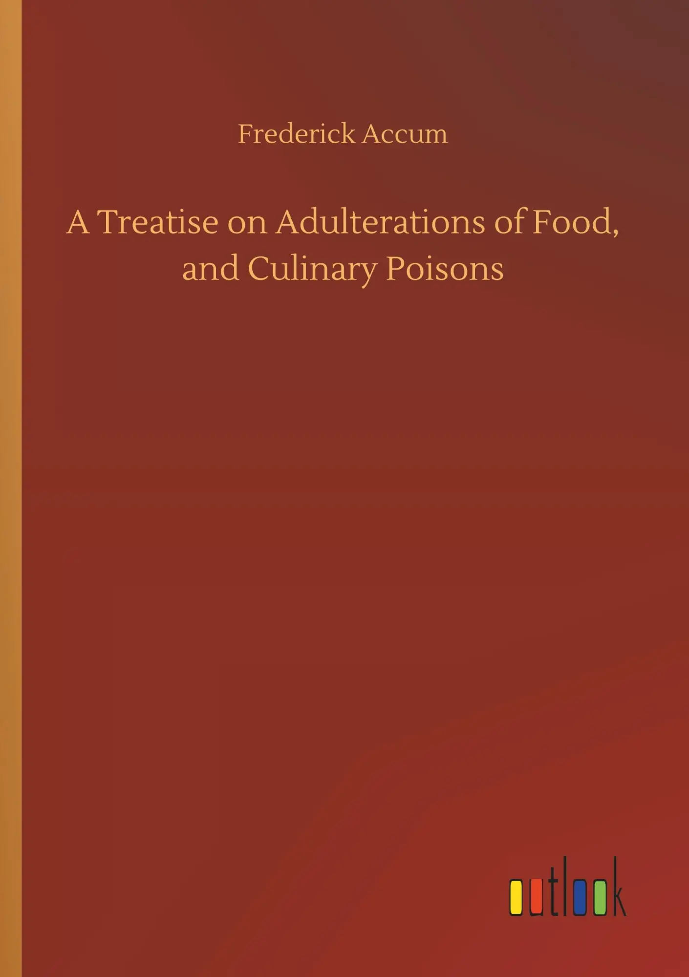 Cover: 9783734069642 | A Treatise on Adulterations of Food, and Culinary Poisons | Accum