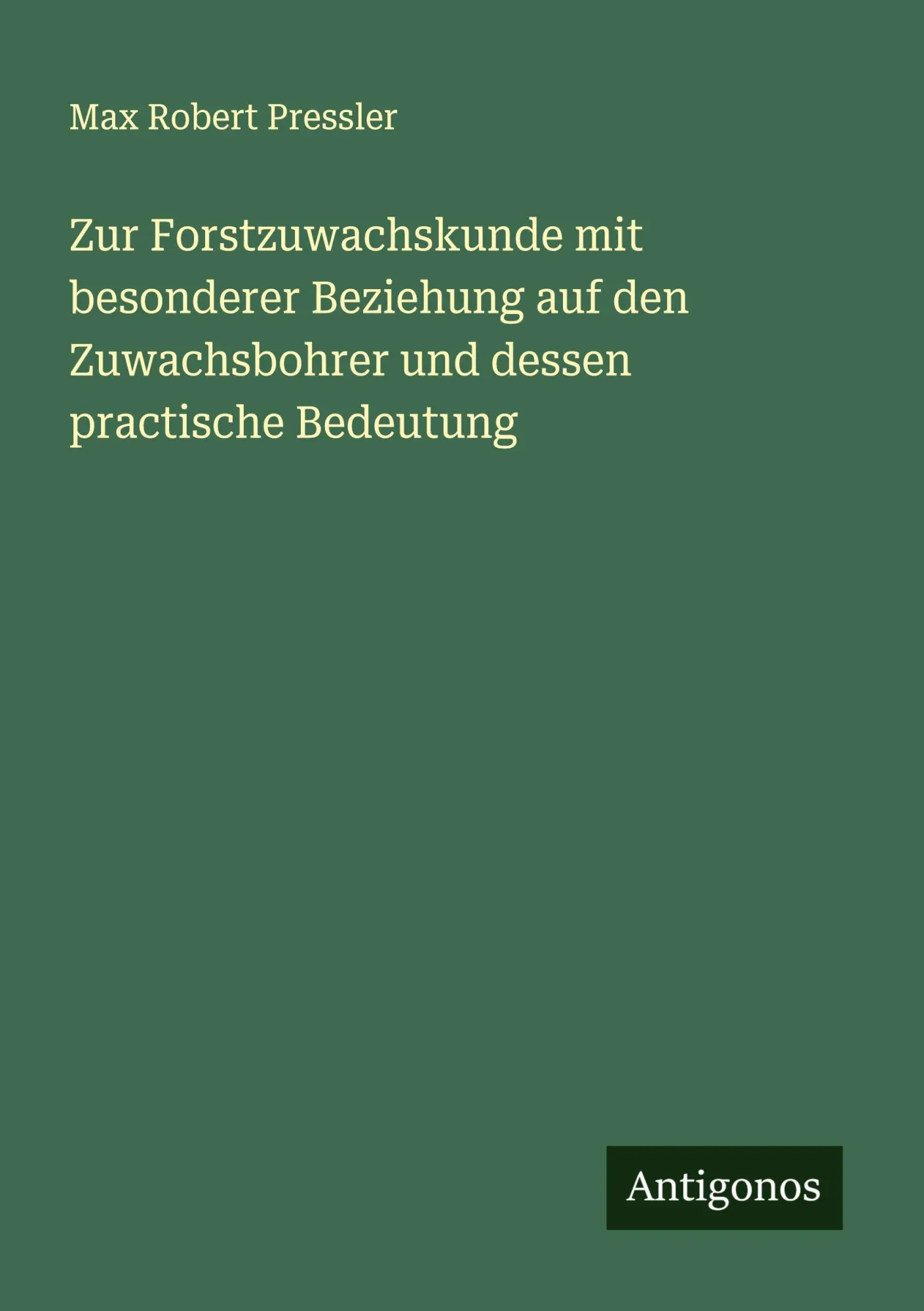 Zur Forstzuwachskunde mit besonderer Beziehung auf den Zuwachsbohrer und dessen practische Bedeutung