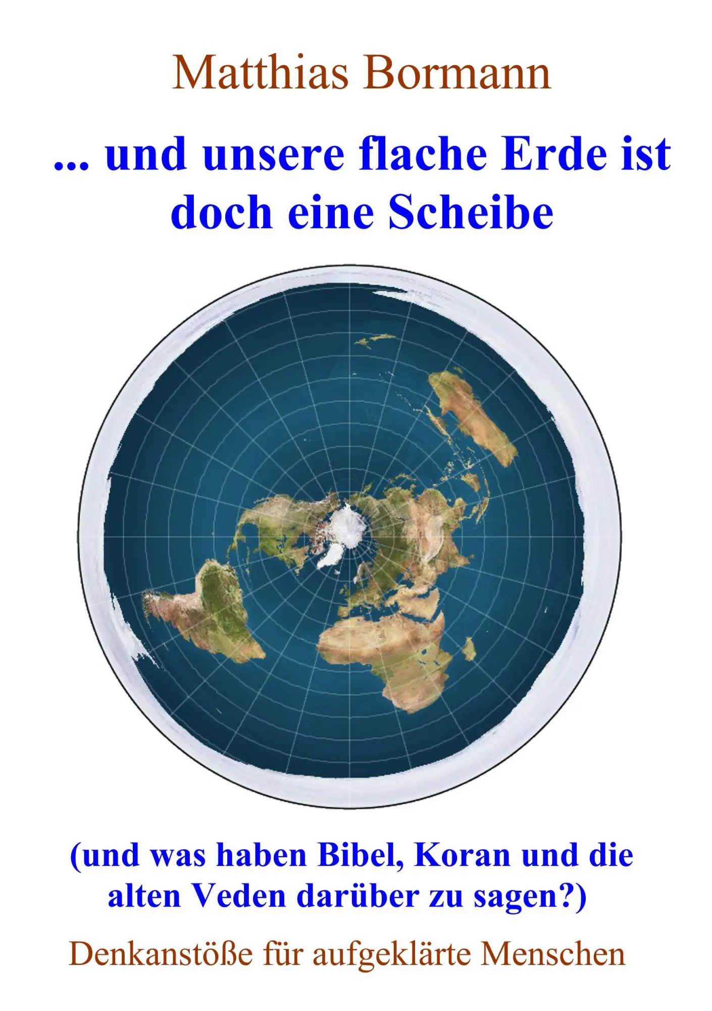 Cover: 9783743109742 | ... und unsere flache Erde ist doch eine Scheibe | Matthias Bormann