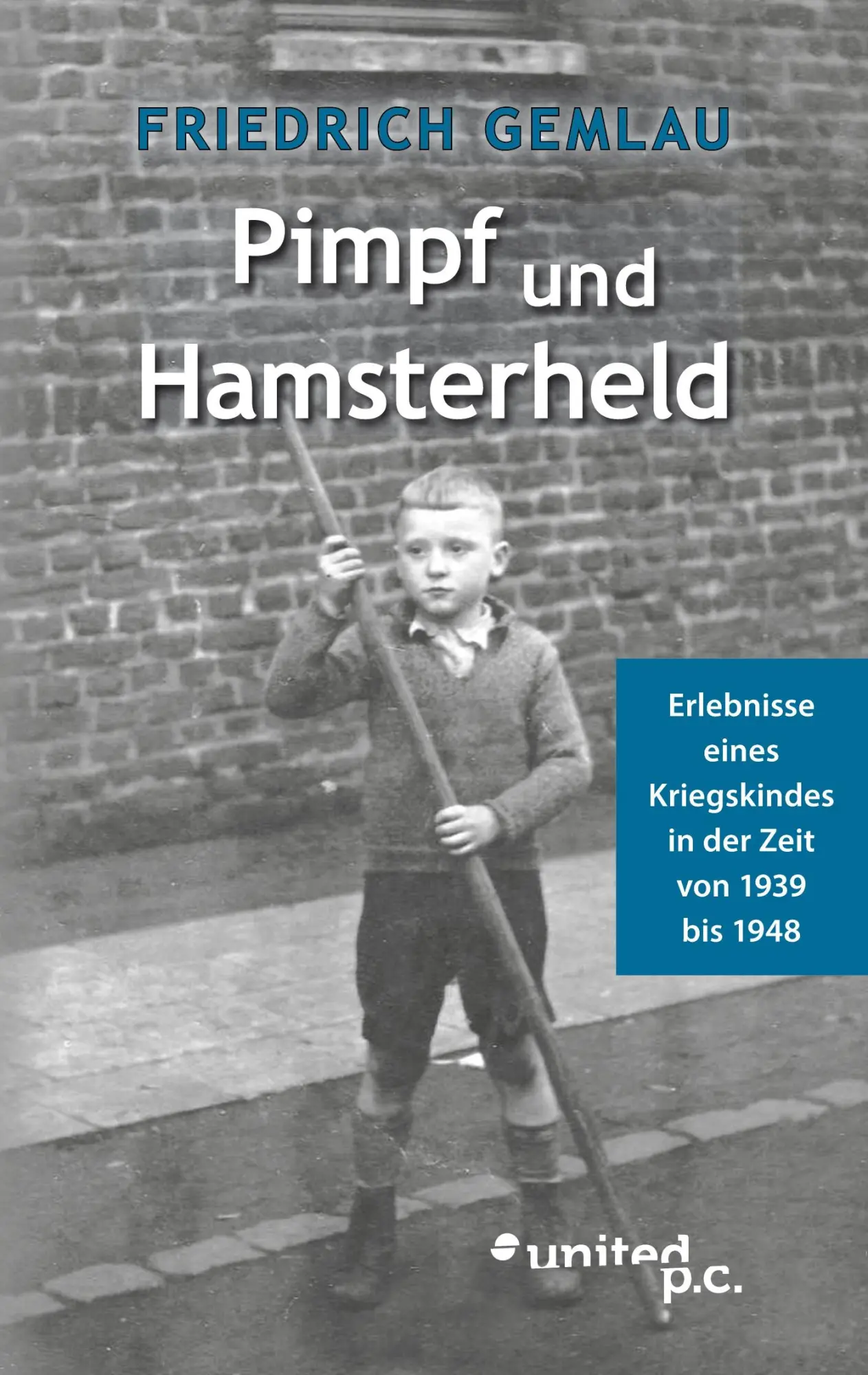 Pimpf und Hamsterheld: Erlebnisse eines Kriegskindes in der Zeit von 1939 bis 1948