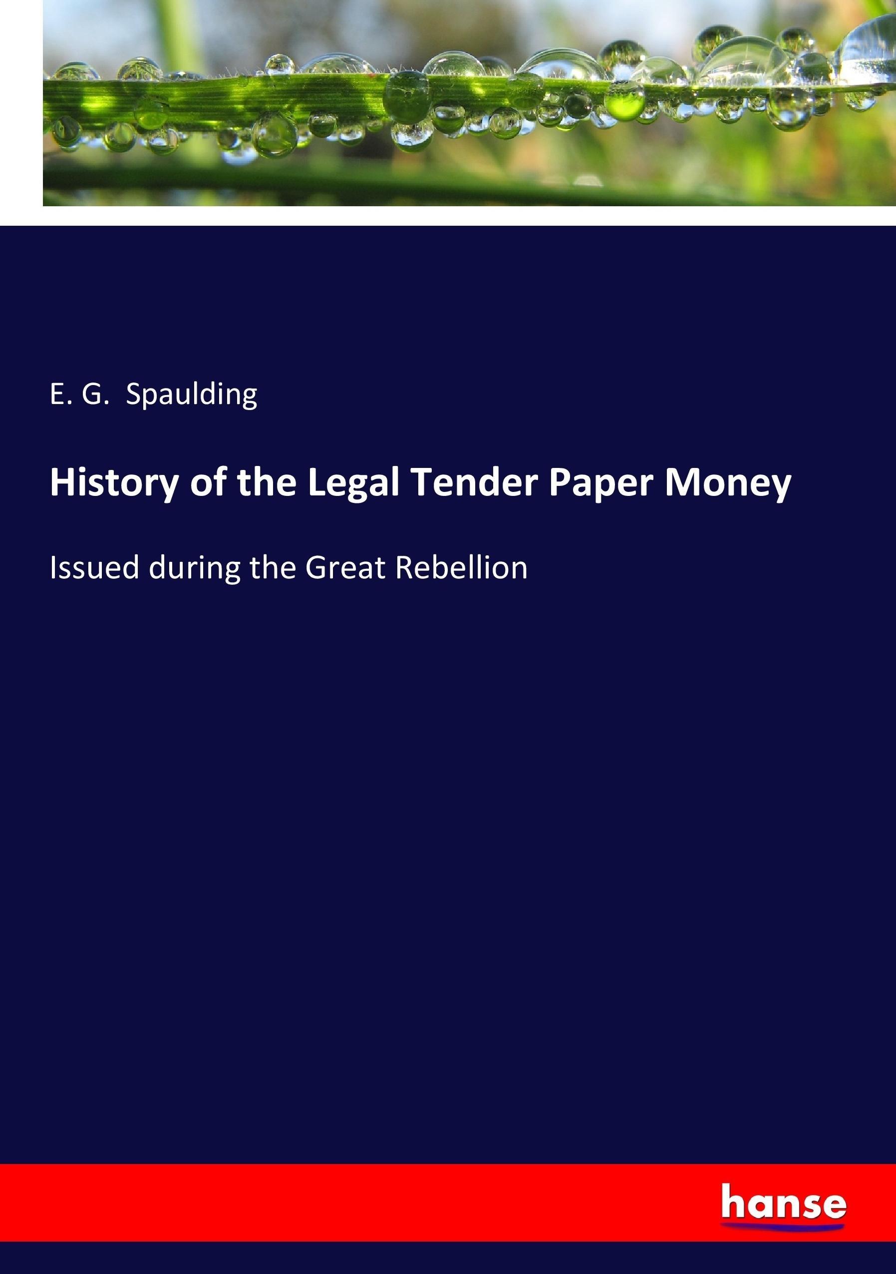 History of the Legal Tender Paper Money | Issued during the Great Rebellion | E. G. Spaulding | Taschenbuch | Paperback | 264 S. | Englisch | 2017 | hansebooks | EAN 9783744720243 - Spaulding, E. G.