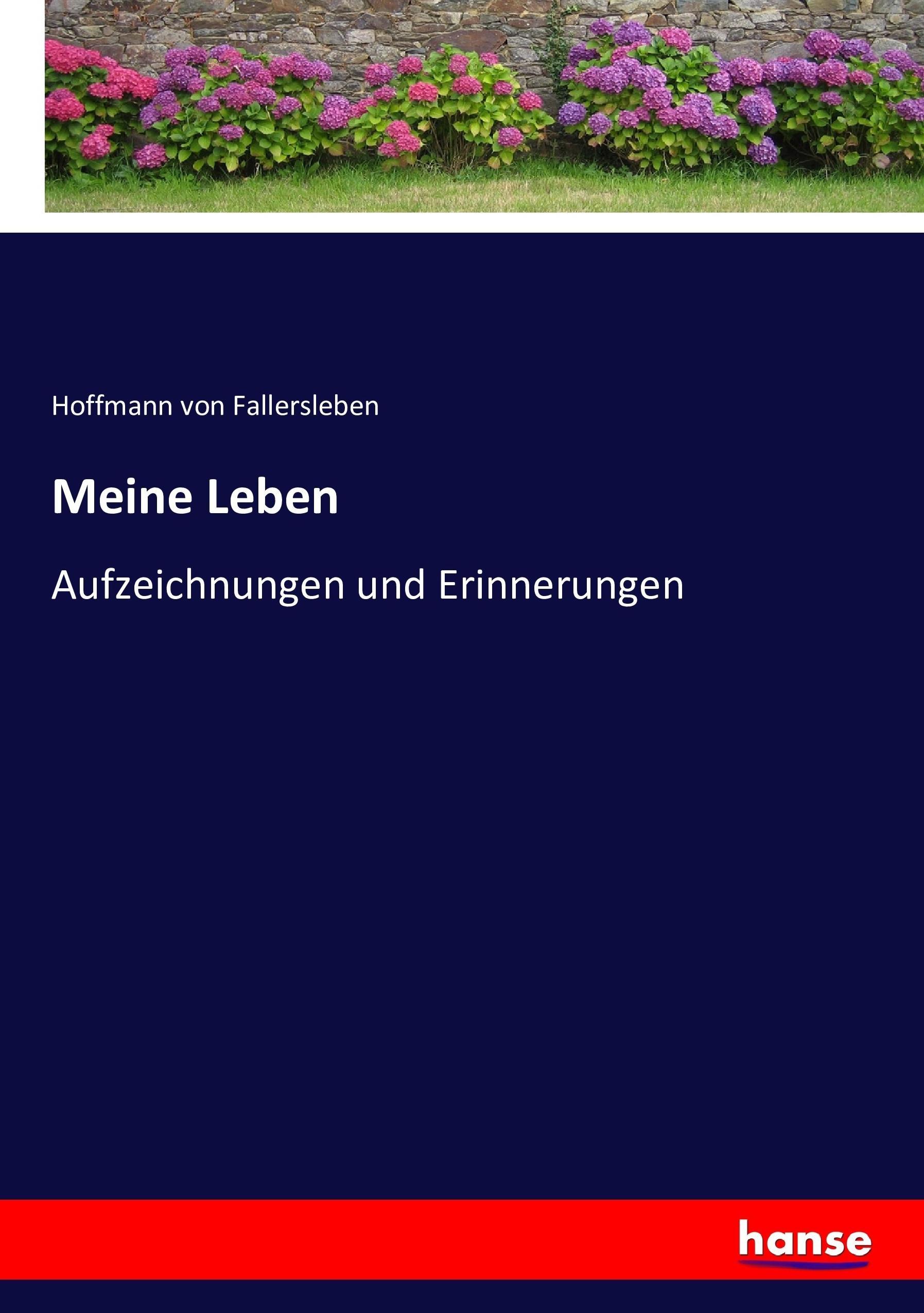 Meine Leben | Aufzeichnungen und Erinnerungen | Hoffmann Von Fallersleben | Taschenbuch | Paperback | 396 S. | Deutsch | 2017 | hansebooks | EAN 9783743620643 - Fallersleben, Hoffmann Von