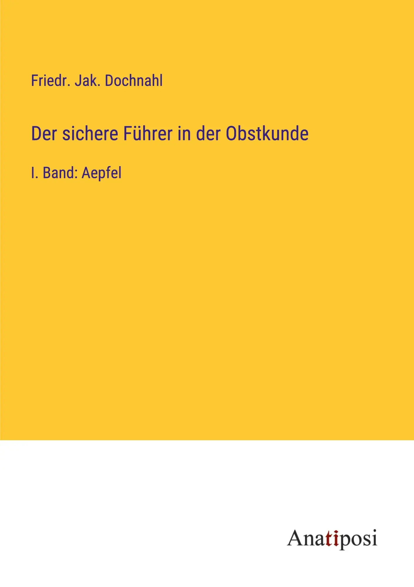 Der sichere Führer in der Obstkunde: I. Band: Aepfel