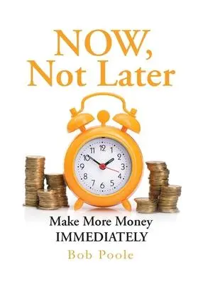 Cover: 9780982420843 | NOW, Not Later: Make More Money IMMEDIATELY | Bob Poole | Taschenbuch