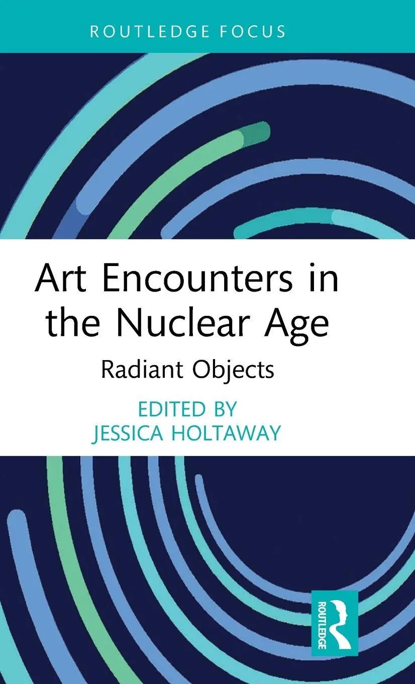 Cover: 9781041030843 | Art Encounters in the Nuclear Age | Radiant Objects | Jessica Holtaway