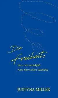 Cover: 9783038831143 | Die Freiheit, die er mir zurückgab | Nach einer wahren Geschichte