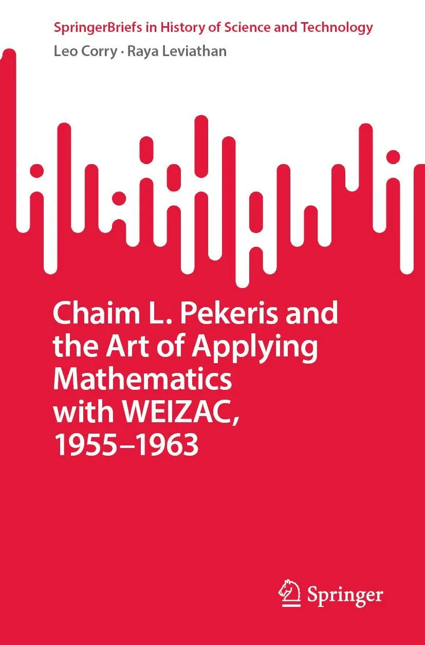 SpringerBriefs in History of Science and Technology   Chaim L Pekeris and the Art of Applying Mathematics with WEIZAC 1955-1963 - Leo Corry Raya Leviathan Kartoniert (TB)