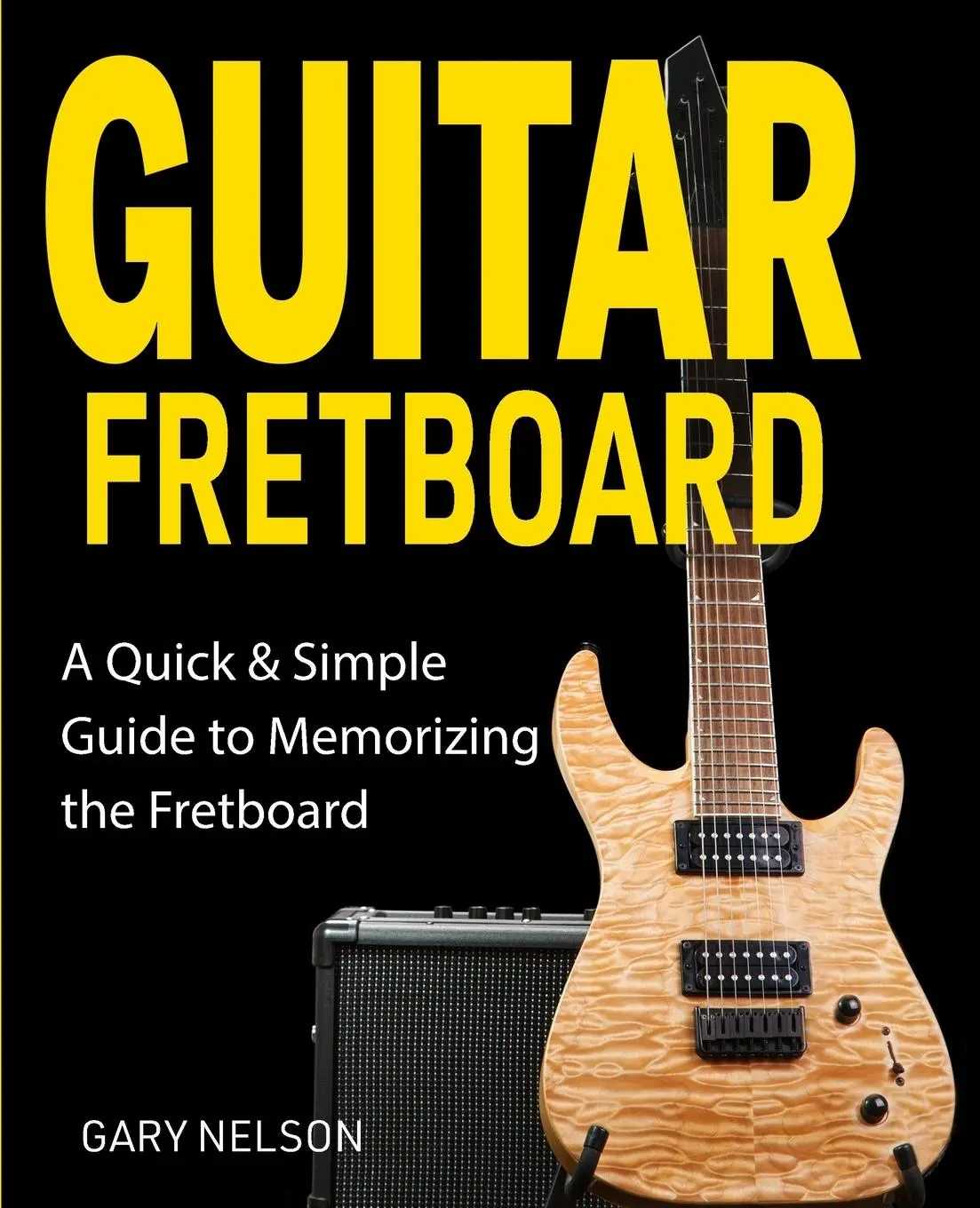 Cover: 9781951791643 | Guitar Fretboard | A Quick &amp; Simple Guide to Memorizing the Fretboard