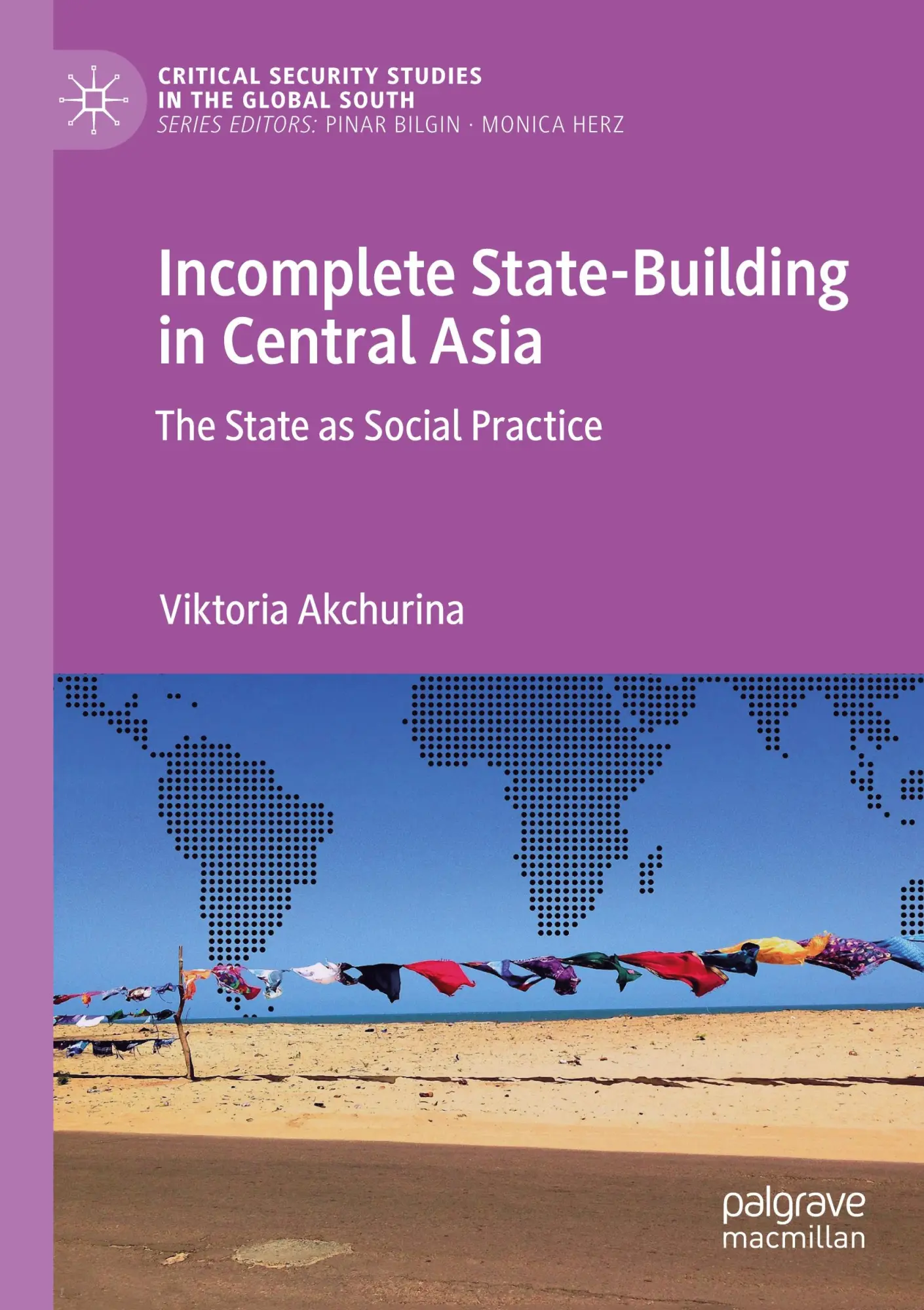 Incomplete State-Building in Central Asia: The State as Social Practice (Critical Security Studies in the Global South)