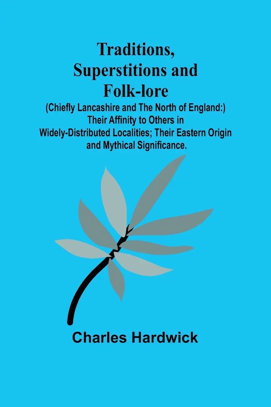 Cover: 9789357961943 | Traditions, Superstitions and Folk-lore (Chiefly Lancashire and the...