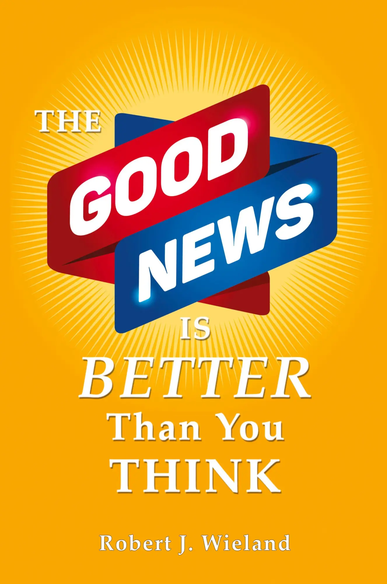 Cover: 9780997512243 | The Good News Is Better Than You Think | Robert J. Wieland | Buch