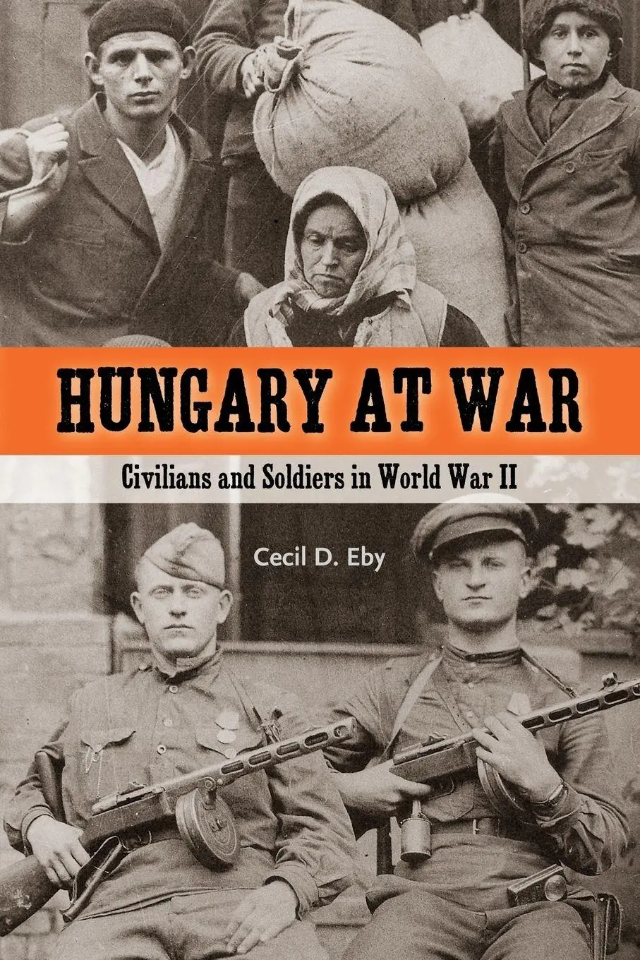 Cover: 9780271032443 | Hungary at War | Civilians and Soldiers in World War II | Cecil D. Eby