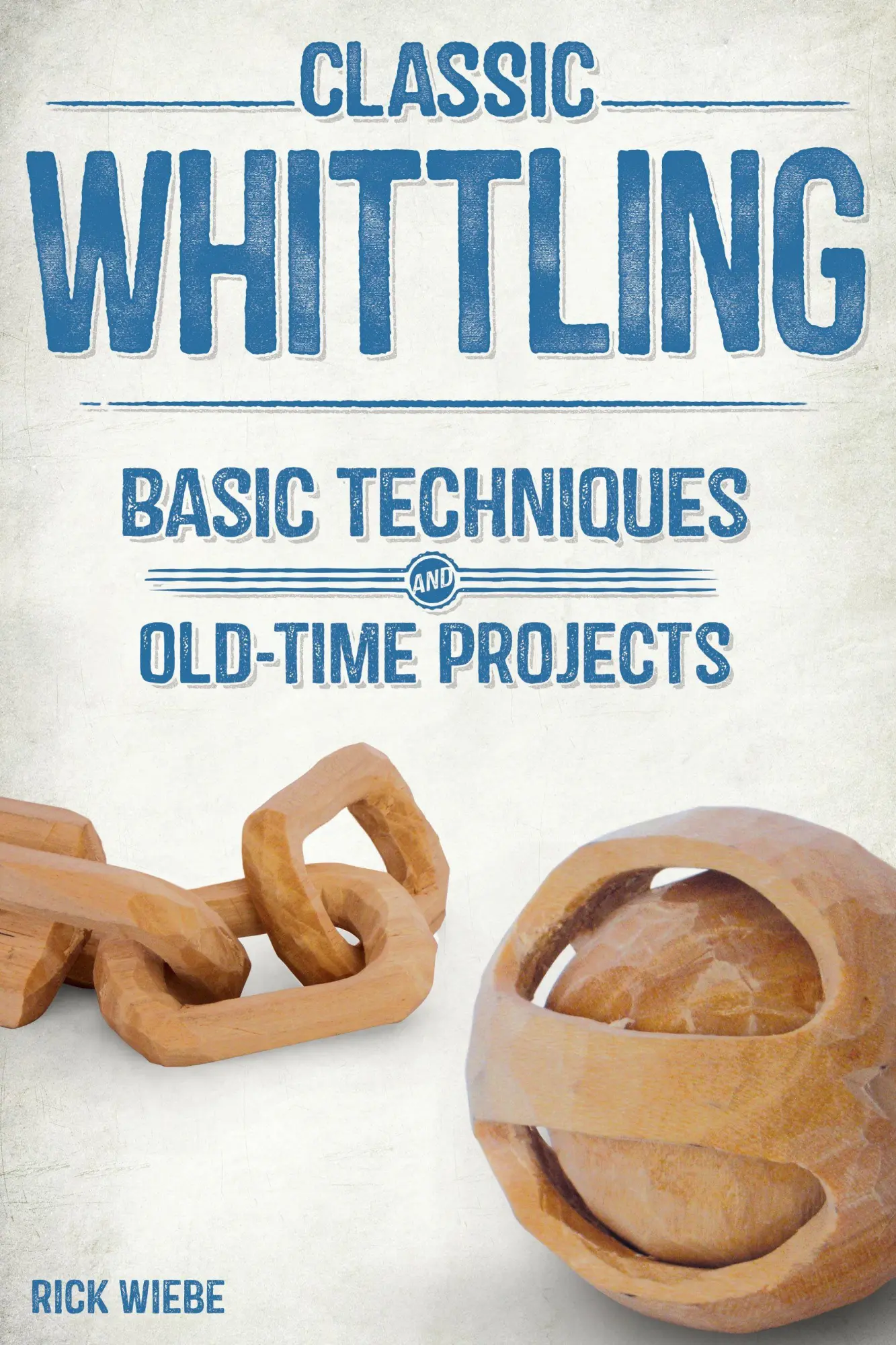 Cover: 9781610352543 | Classic Whittling | Basic Techniques and Old-Time Projects | Wiebe