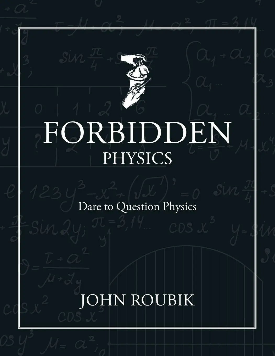 Cover: 9781685173043 | Forbidden Physics | Dare to Question Physics | John Roubik | Buch