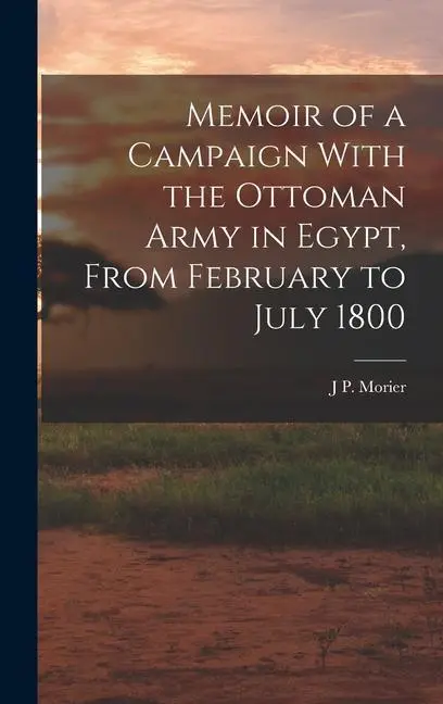 Memoir of a Campaign With the Ottoman Army in Egypt, From February to July 1800