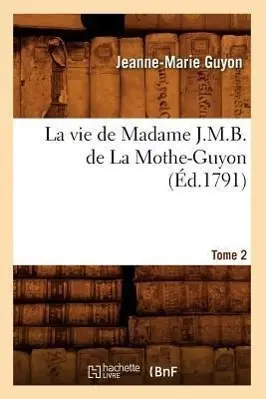 Cover: 9782012684843 | La Vie de Madame J.M.B. de la Mothe-Guyon. Tome 2 (Éd.1791) | Guyon