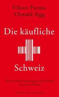 Cover: 9783312004843 | Die käufliche Schweiz | Viktor Parma (u. a.) | Taschenbuch | Deutsch