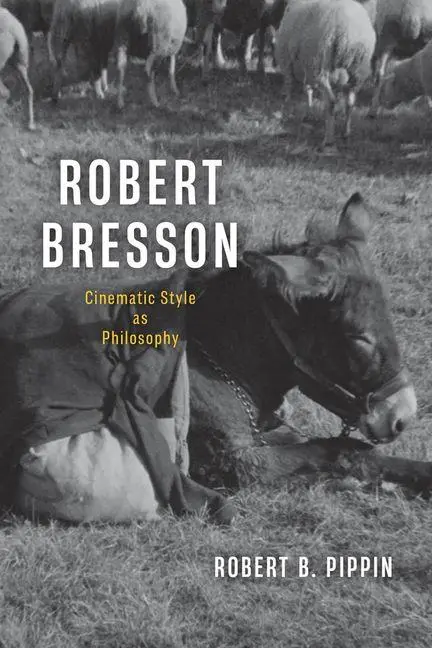 Cover: 9780226845043 | Robert Bresson | Cinematic Style as Philosophy | Robert B Pippin