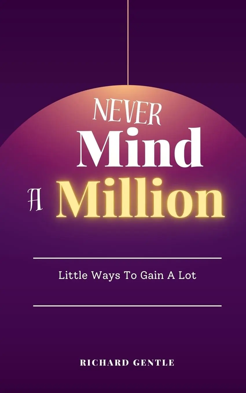 Cover: 9781838355043 | Never Mind A Million | Little Ways To Gain A Lot | Richard Gentle