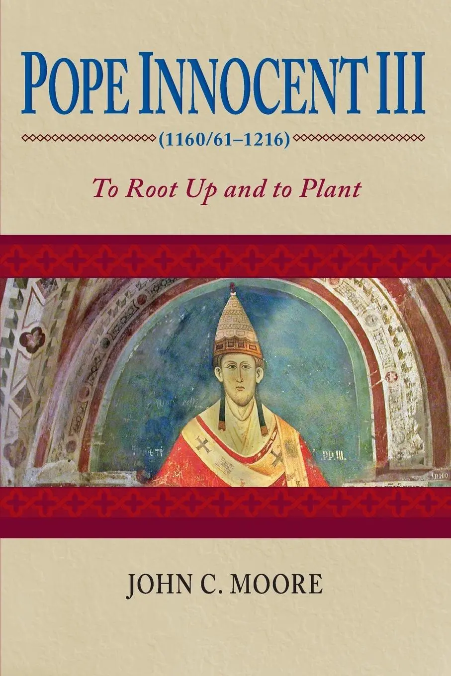 Cover: 9780268035143 | Pope Innocent III (1160/61-1216) | To Root Up and to Plant | Moore