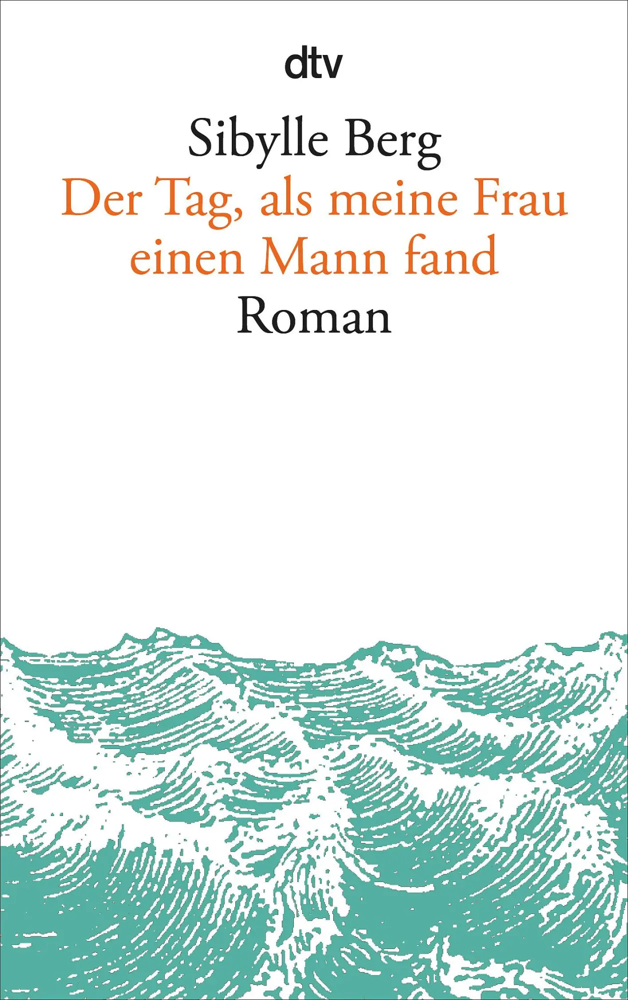 Cover: 9783423145343 | Der Tag, als meine Frau einen Mann fand | Sibylle Berg | Taschenbuch