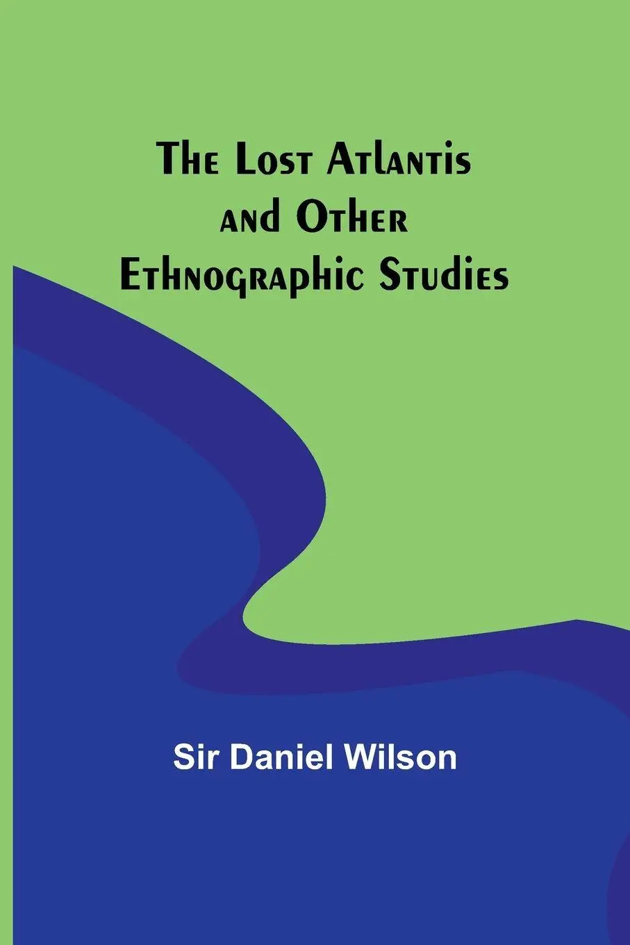 Cover: 9789357385343 | The Lost Atlantis and Other Ethnographic Studies | Daniel Wilson