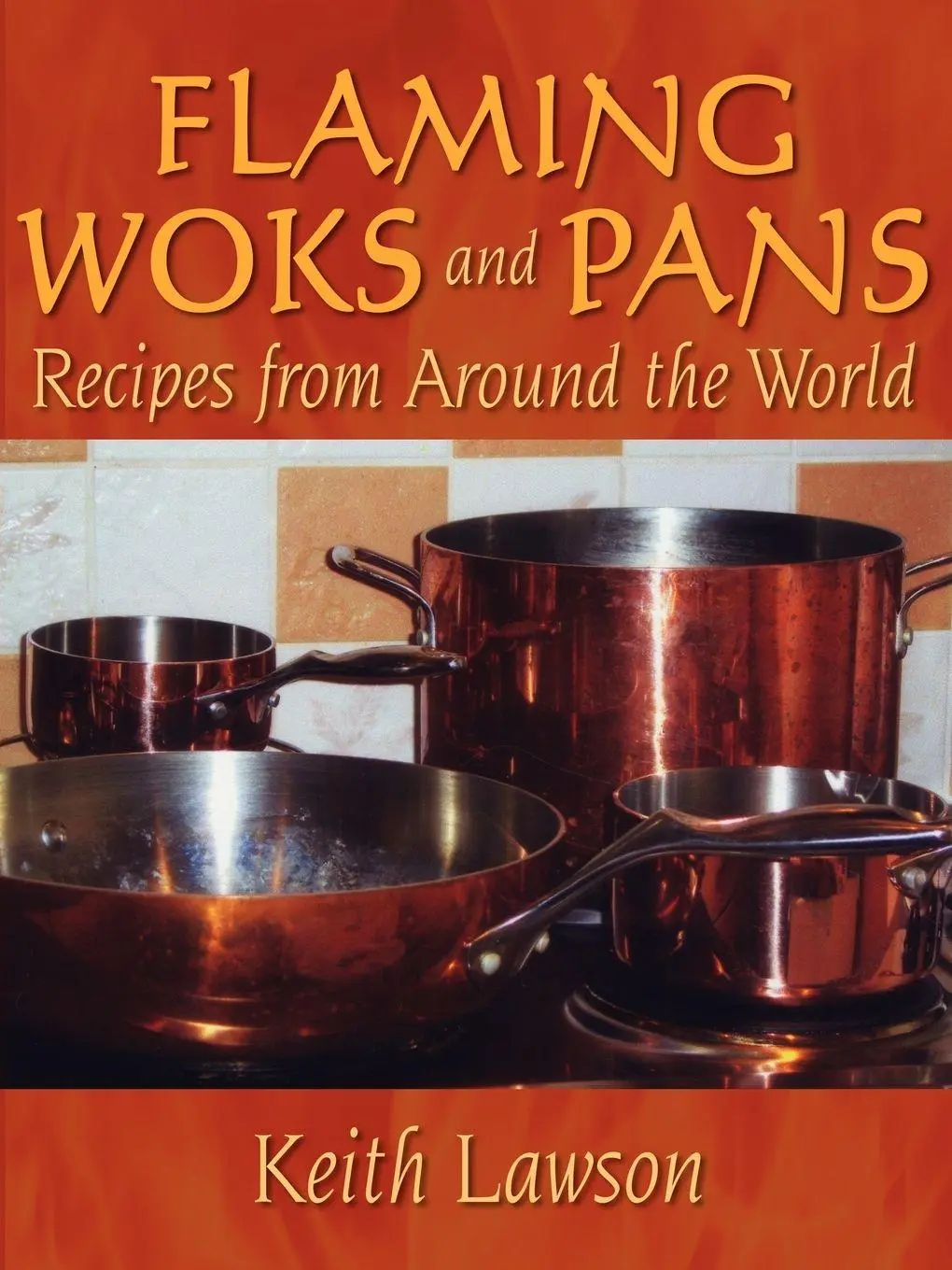 Cover: 9781434345943 | Flaming Woks and Pans | Recipes from Around the World | Keith Lawson
