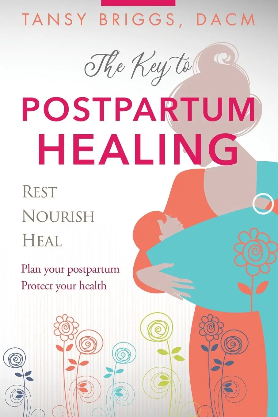 Cover: 9781734056143 | The Key to Postpartum Healing | Rest, Nourish, Heal | Tansy Briggs