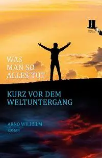 Cover: 9783944936543 | Was man so alles tut kurz vor dem Weltuntergang | Roman | Arno Wilhelm