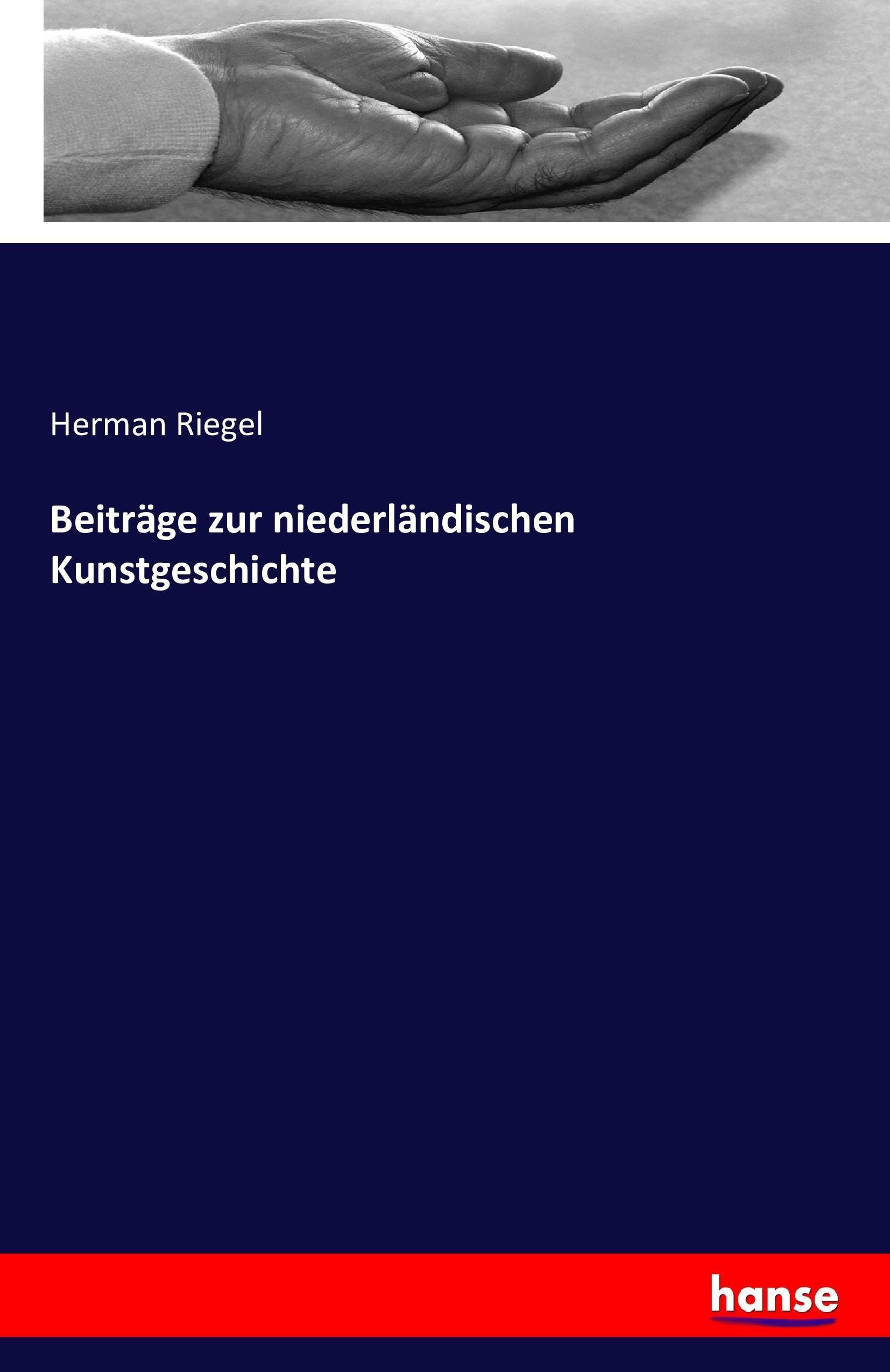 Beiträge zur niederländischen Kunstgeschichte | Herman Riegel | Taschenbuch | Paperback | 360 S. | Deutsch | 2016 | hansebooks | EAN 9783741147043 - Riegel, Herman