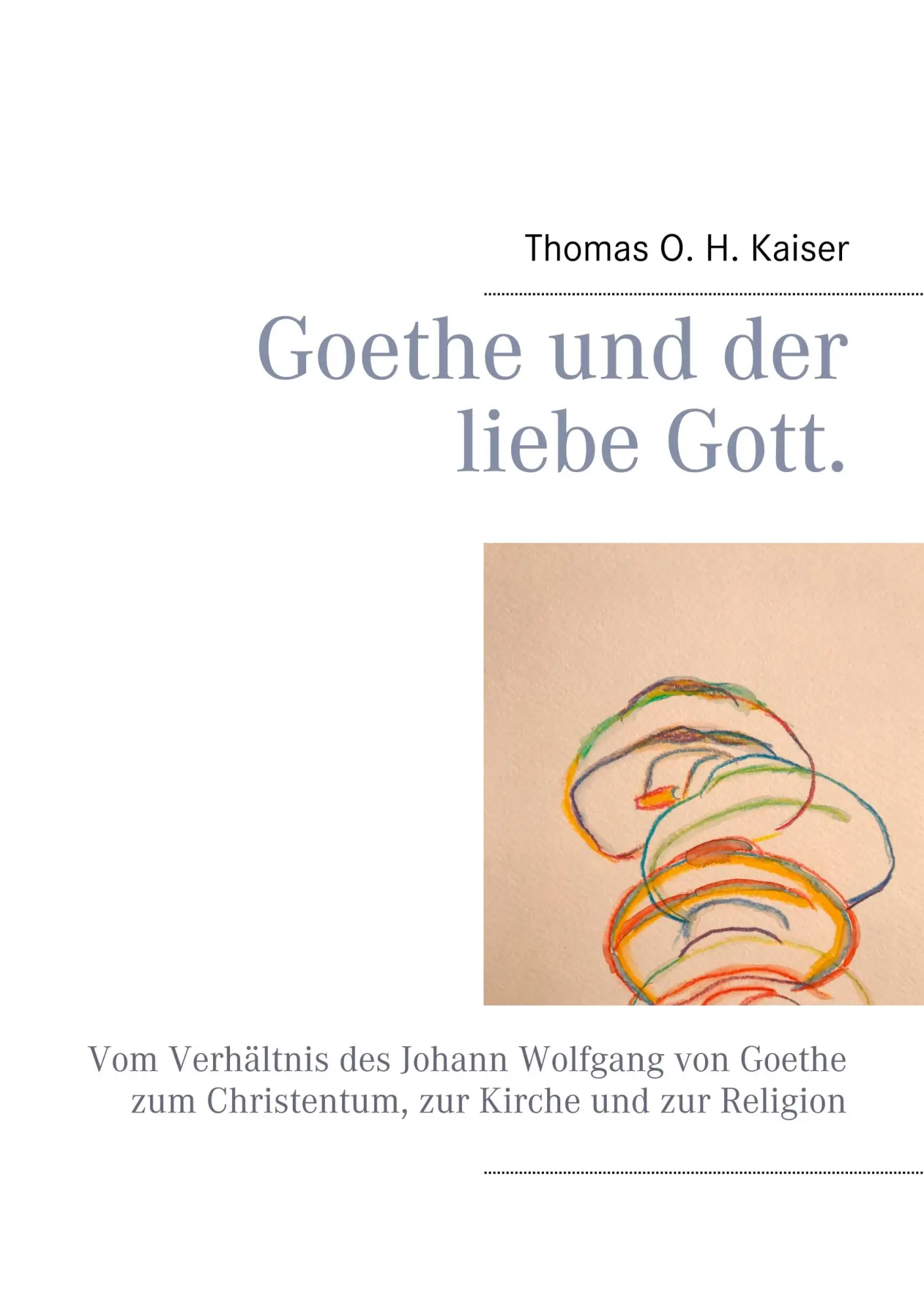 Cover: 9783752897043 | Goethe und der liebe Gott. | Thomas O. H. Kaiser | Taschenbuch | 2018