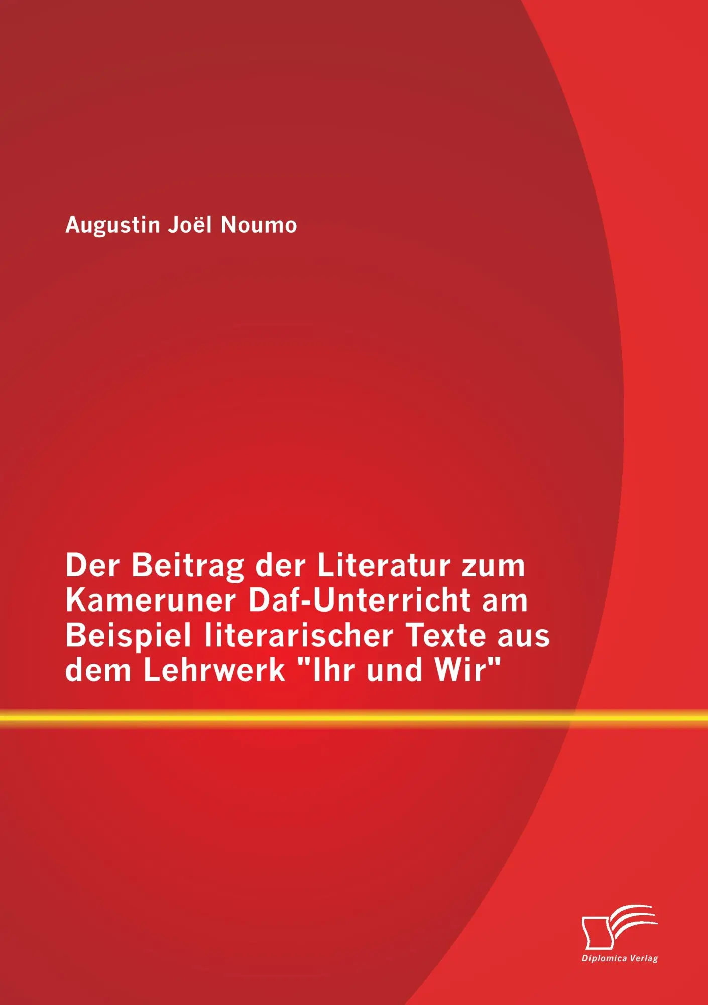 Der Beitrag der Literatur zum Kameruner Daf-Unterricht am Beispiel literarischer Texte aus dem Lehrwerk "Ihr und Wir"