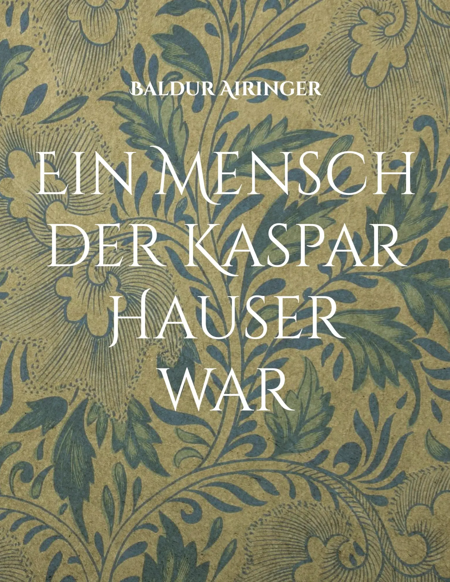 Cover: 9783756807543 | Ein Mensch der Kaspar Hauser war | Baldur Airinger | Taschenbuch