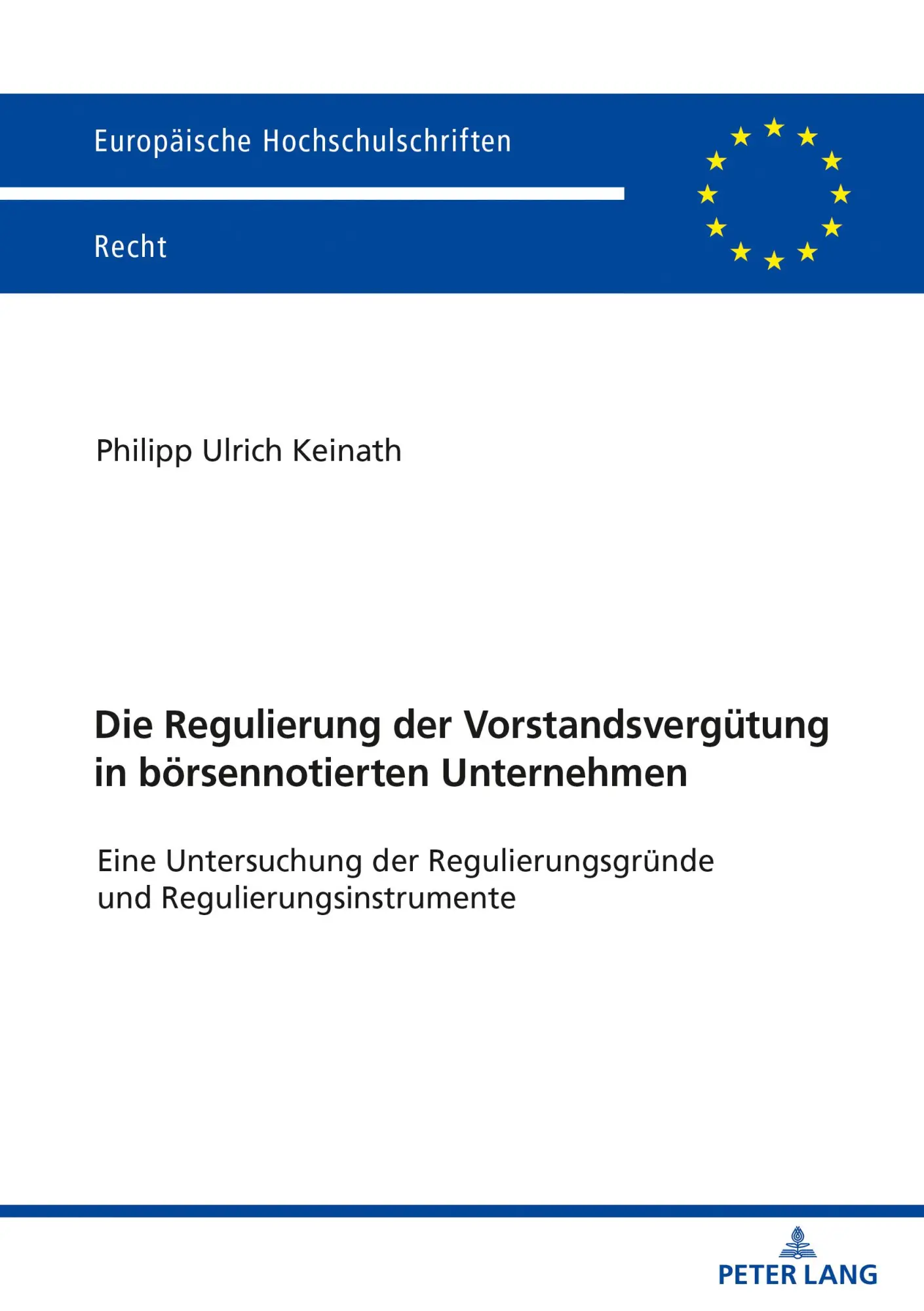 Die Regulierung der Vorstandsvergütung in börsennotierten Unternehmen: Eine Untersuchung der Regulierungsgründe und Regulierungsinstrumente (Europäische Hochschulschriften Recht, Band 6175)