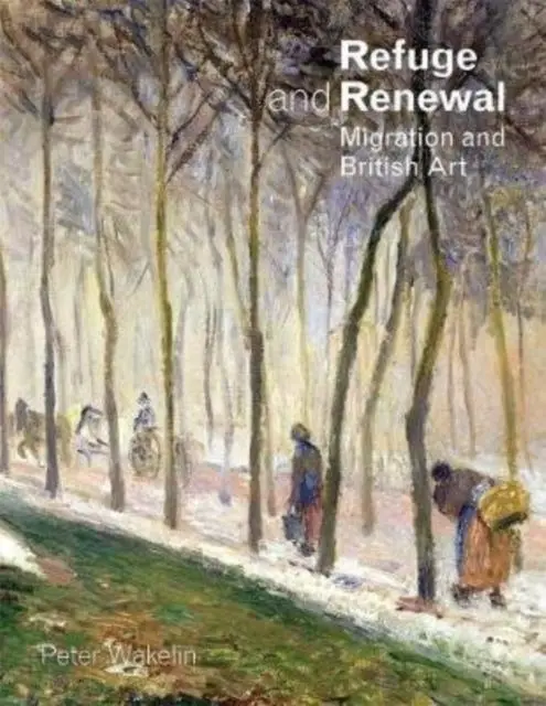 Cover: 9781911408543 | Refuge and Renewal | Migration and British Art | Peter Wakelin | Buch