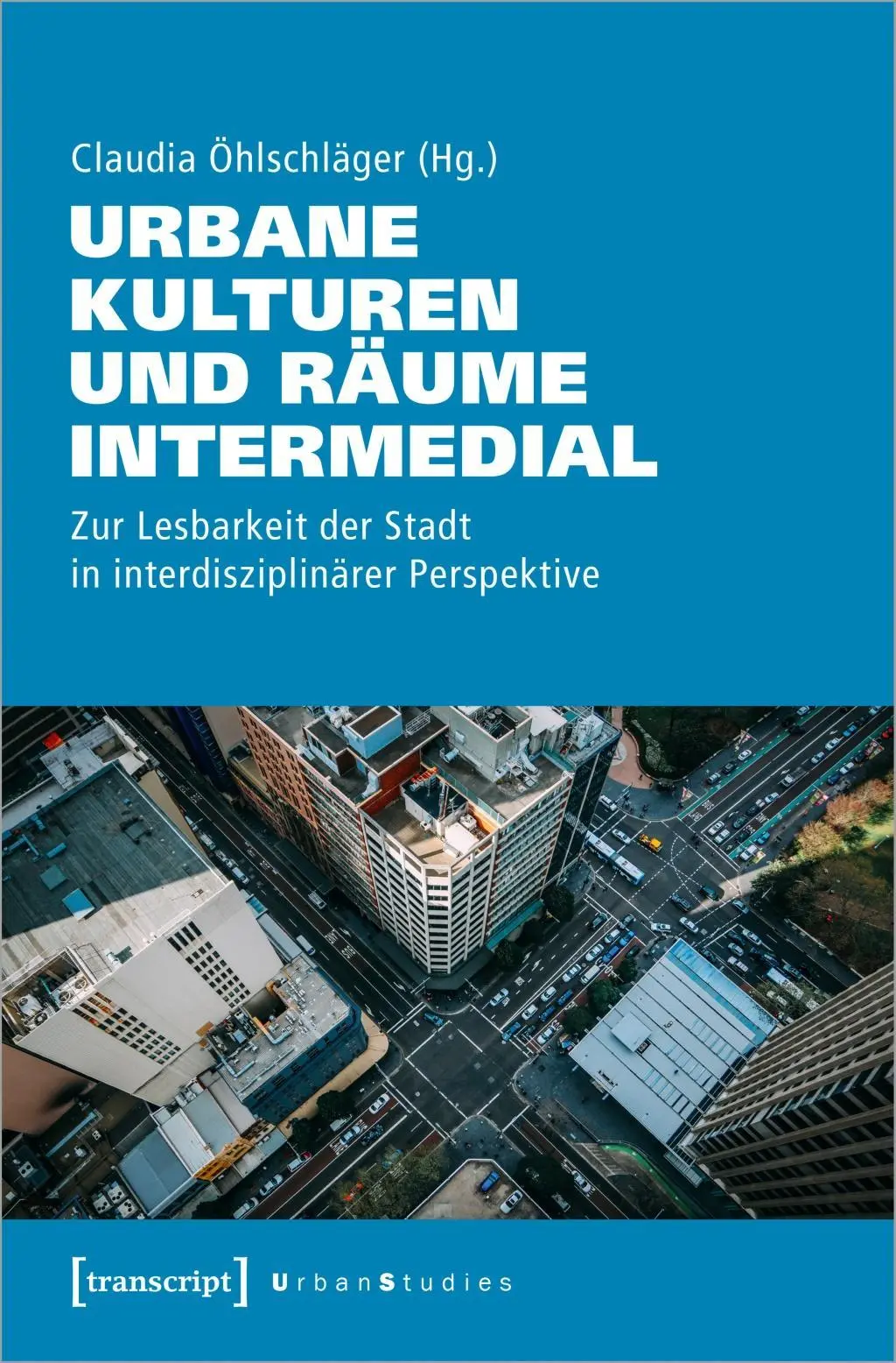 Cover: 9783837648843 | Urbane Kulturen und Räume intermedial | Claudia Öhlschläger | Buch