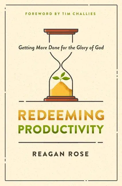 Cover: 9780802428943 | Redeeming Productivity | Getting More Done for the Glory of God | Rose